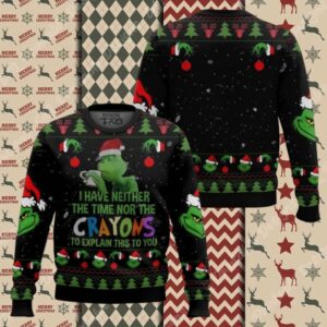 Grinch I Have Neither The Time Nor The Crayons To Explain This To You Ugly Christmas Sweater