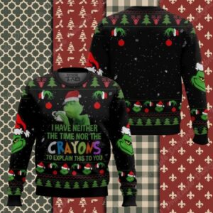Grinch I Have Neither The Time Nor The Crayons To Explain This To You Ugly Christmas Sweater